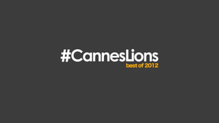 #CannesLions
        best of 2012
 