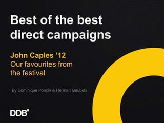 Best of the best
direct campaigns
John Caples ’12
Our favourites from
the festival

By Dominique Poncin & Herman Geubels
 