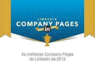 As melhores Company Pages 
do LinkedIn de 2013 
 