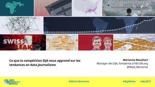 Ce que la compétition DJA nous apprend sur les
tendances en data journalisme
Marianne Bouchart
Manager des DJA, fondatrice d’HEI-DA.org
@Maid_Marianne
@Maid_Marianne #BigMedia #dja2017
 