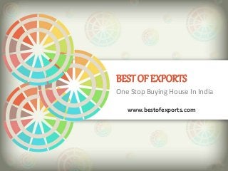 BESTOF EXPORTS
One Stop Buying House In India
www.bestofexports.com
 