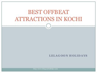 LELAGOON HOLIDAYS
BEST OFFBEAT
ATTRACTIONS IN KOCHI
http://www.lelagoonholidays.com
 