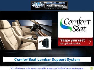 ComfortSeat Lumbar Support System

http://autoconceptsnw.com/everett-car-accessories/lumbar-support-system
 