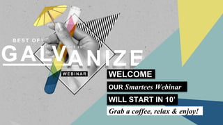 WELCOME
OUR Smartees Webinar
WILL START IN 10’
Grab a coffee, relax & enjoy!
 