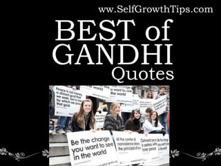 www.SelfGrowthTips.com

BEST of
GANDHI
     Quotes
 