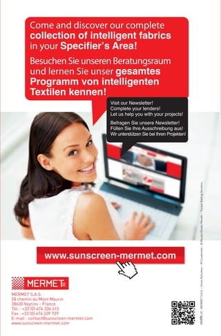 /©:MERMETS.A.S.–SmitsRolluiken–M.Couderette–B.Meudic/StudioMeudic–TucsonRollingShutters.
Mermet offers all the sustainable solar protection solutions: from
total darkness to transparency, for exterior or interior
• Thermal protection: energy savings
• Natural light and glare control
• Environmental impact: reduced energy consumption for buildings =
access to funding through construction programmes for eco-efficient
or eco-designed buildings meeting the standards HQE®, LEED,
BREEAM, DGNB and Passiv Haus
• Safety and interior air quality: meets the requirements of the
strictest building regulations
Mermet bietet sämtliche Lösungen für nachhaltig konzipierten
Sonnenschutz: von vollständiger Verdunklung bis zur Transparenz,
vom Aussenbereich zum Innenbereich
• Wärmeschutz Komfort: Energiespareffekt
• kontrolliert den natürlichen Lichtdurchlass und Blendung
• Umweltverträglichkeit: Senkung des Energieverbrauchs von
Gebäuden = Erhalt von Krediten für ökoeffiziente oder ökokonzipierte
Bauprojekte wie LEED, BREEAM, DGNB**, Passivhaus***
• Sicherheit und Luftqualität im Innenbereich: Antwort auf die
strengsten gesetzlichen Vorschriften für die Baubranche
** DGNB = Deutsche Gesellschaft für nachhaltiges Bauen
*** Passivhaus = Deutsches unabhängiges Institut für höchste Energieeffizienz in Gebäuden
Mermet, a complete range
for all your LEED and BREEAM projects
Mermet, ein komplettes Programm für
alle Ihre LEED- und BREEAM- Projekte
BEST OF
Mermet
External blinds
Solutions
for LEED,
BREEAM, HQE®
and BBC projects
Aussenrollos
Lösungen
für LEED- und
BREEAM*-Projekte
www.sunscreen-mermet.com
Fabrics for solar protection
Gewebe für Sonnenschutz
For 60 years, Mermet has been designing and manufacturing hi-tech fabrics
for building finishings. Bolstered by this experience, the company has
managed to develop and ensure its long-term future through tried and tested
know-how based mainly on the use of fibreglass.
Superiority of this mineral:
• natural material – abundant, light and sturdy
• chemically inert, unlike some synthetic petrochemical components
(polyester filaments)
• heat-resistant and totally non-flammable
• durable, good dimensional stability: no stretching with a minimal lengthening,
an important quality for large size solar protection.
Mermet, the natural benchmark!
Seit 60 Jahren entwirft und stellt Mermet technische Textilien für die
Baubranche her. Mit dieser Erfahrung konnte das Unternehmen sich weiter
entwickeln und aufgrund eines bewährten Know-Hows, vor allem in der
Verwendung von Glasfasern, seinen Fortbestand sichern.
Überlegenheit dieses Minerals:
• reichlich vorkommender Naturwerkstoff, leicht und strapazierfähig
• chemisch inert im Gegensatz zu einigen synthetischen Verbindungen auf
petrochemischer Basis (Polyesterfasern)
• hitzebeständig und vollkommen nicht brennbar
• dauerbeständig, mit guter Dimensionsstabilität: keinerlei Strecken und nur
minimale Restdehnung, ein wesentliches Kriterium für großformatige
Sonnenschutzsysteme.
Mermet, die Referenz aus der Natur!
Coated fibreglass fabricCoated polyester fabric
Beschichteten Glasfasern GewebePolyestergewebe
www.sunscreen-mermet.comwww.sunscreen-mermet.com
Come and discover our complete
collection of intelligent fabrics
in your Specifier’s Area!
BesuchenSieunserenBeratungsraum
und lernen Sie unser gesamtes
Programm von intelligenten
Textilen kennen!
Visit our Newsletter!
Complete your tenders!
Let us help you with your projects!
Befragen Sie unsere Newsletter!
Füllen Sie Ihre Ausschreibung aus!
Wir unterstützen Sie bei Ihren Projekten!
MERMET S.A.S.
58 chemin du Mont Maurin
38630 Veyrins - France
Tél. : +33 (0) 474 336 615
Fax : +33 (0) 474 339 729
E-mail : contact@sunscreen-mermet.com
www.sunscreen-mermet.com
www.sunscreen-mermet.com
Superiority of Mermet’s glass fibre screen fabric compared to polyester-coated
fabrics
Überlegene Transparenz des Mermet-Glasfasergewebes Screen fibre gegenüber
einem beschichteten Polyestergewebe
* LEED = Leadership in Energy
and Environmental Design (Führerschaft in
energie- und umweltgerechter Planung)
BREEAM = Building Research Establishment
Environmental Assessment Method
(Umweltbewertungsmethode
der Forschungsanstalt für das Bauwesen)
entspricht dem HQE®
-Zertifikat
 