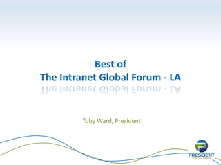 Best of
The Intranet Global Forum - LA
Toby Ward, President
 