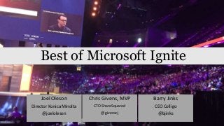 Best of Microsoft Ignite
Joel Oleson
Director Konica Minolta
@joeloleson
Chris Givens, MVP
CTO ShareSquared
@givenscj
Barry Jinks
CEO Colligo
@bjinks
 