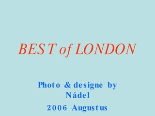 BEST of LONDON Photo & designe by Nádel 2006 Augustus 