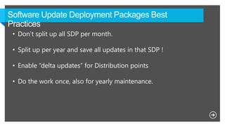 • Don’t split up all SDP per month.
• Split up per year and save all updates in that SDP !
• Enable “delta updates” for Distribution points
• Do the work once, also for yearly maintenance.
 