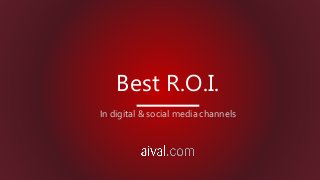 Best R.O.I.
In digital & social media channels
 