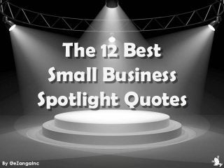 The 12 Best
Small Business
Spotlight Quotes
 