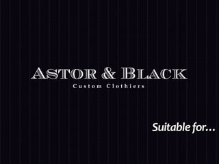 Astor & Black
   Custom Clothiers




                      Suitable for…
 