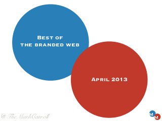April 2013
Best of
the brand web
@TheMarkCarroll
 