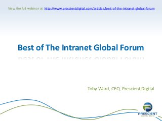 View the full webinar at http://www.prescientdigital.com/articles/best-of-the-intranet-global-forum

Best of The Intranet Global Forum

Toby Ward, CEO, Prescient Digital

 