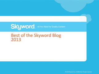 Best"of"the"Skyword"Blog""
2013"

©"2013"Skyword"Inc,"Conﬁden5al."All"rights"reserved."

 