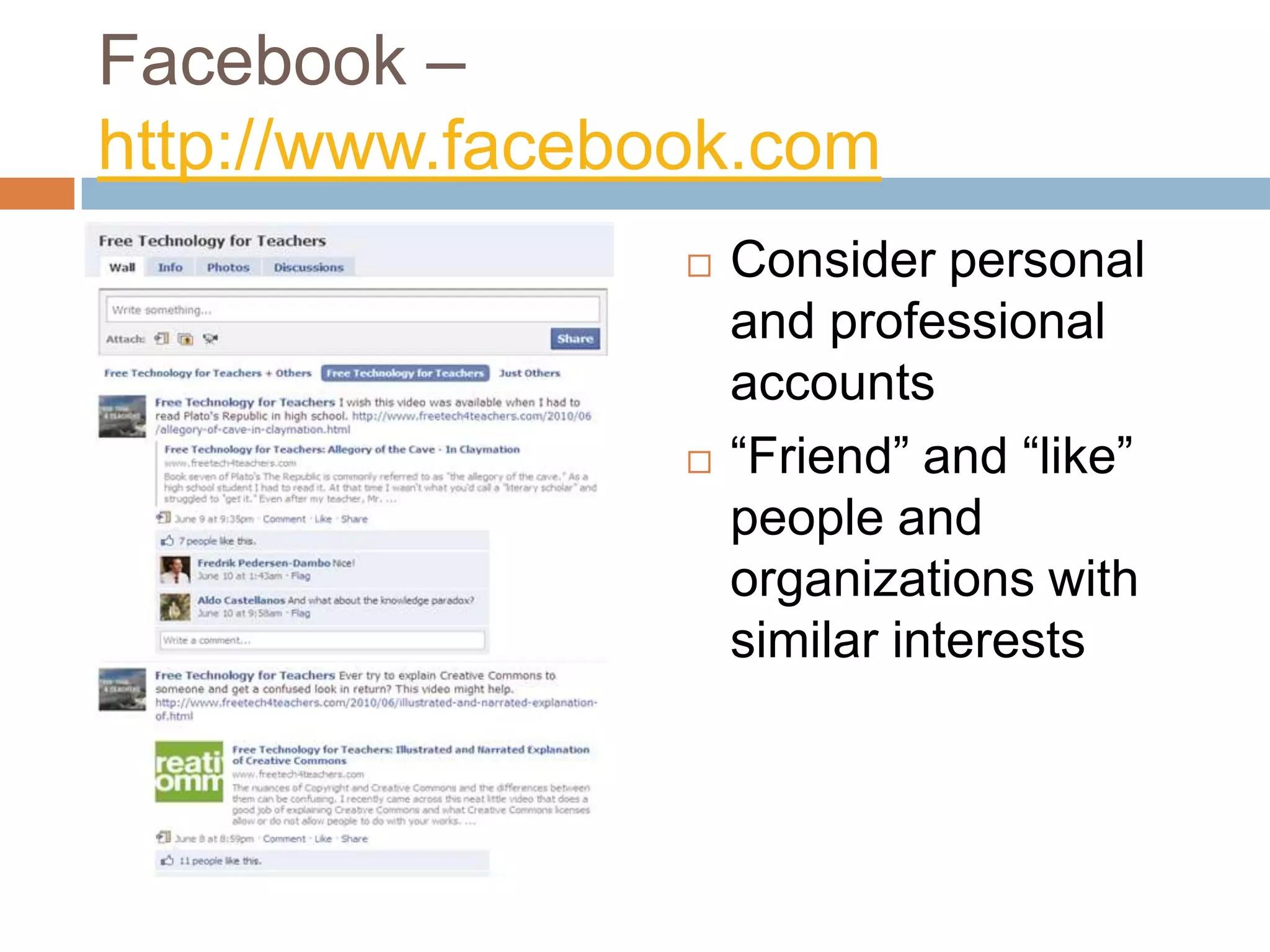 Facebook – http://www.facebook.comConsider personal and professional accounts“Friend” and “like” people and organizations with similar interests
