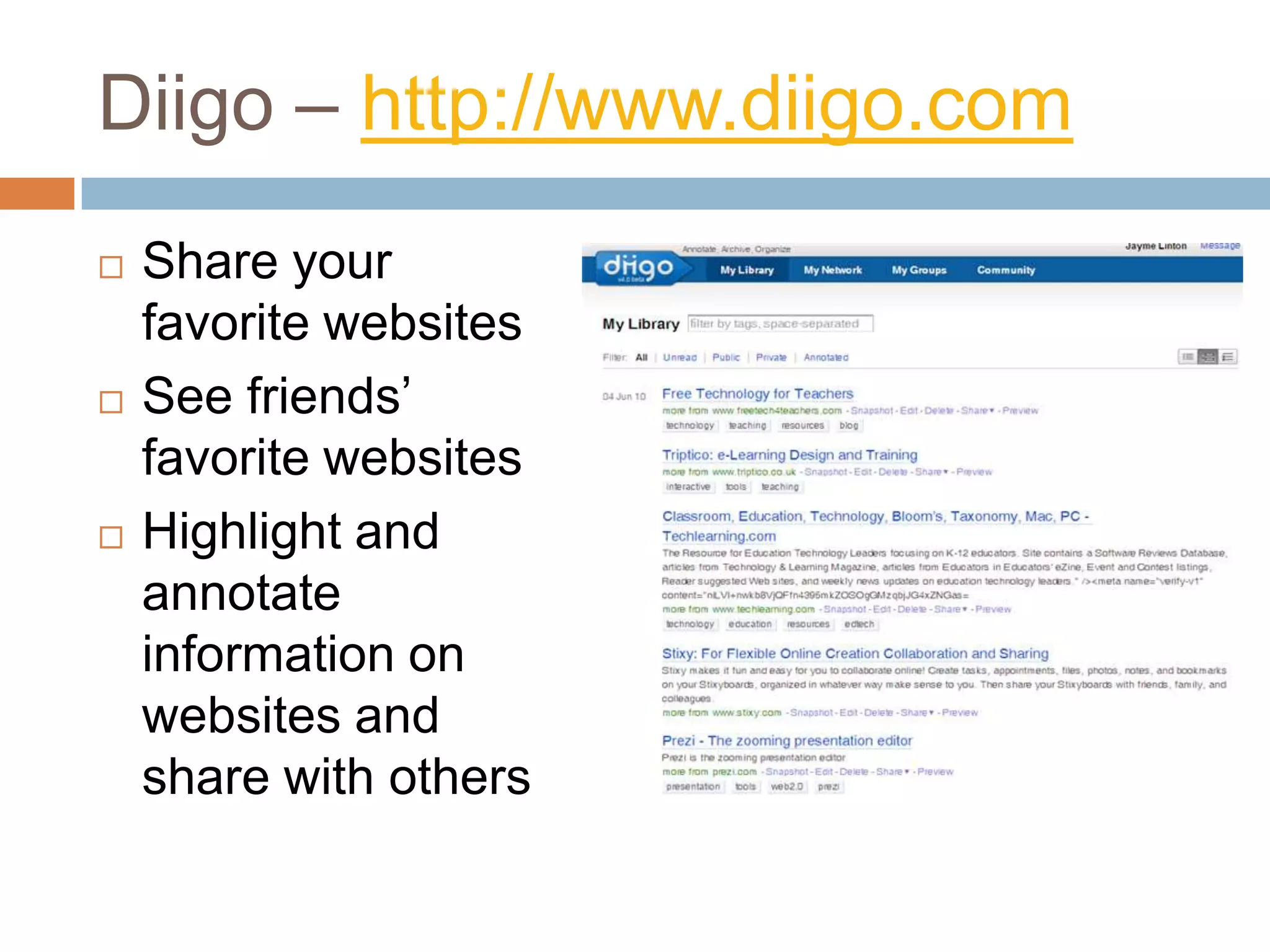 Diigo – http://www.diigo.comShare your favorite websitesSee friends’ favorite websitesHighlight and annotate information on websites and share with others