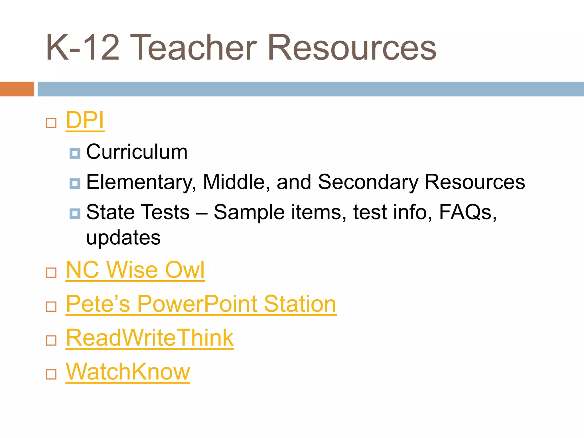 K-12 Teacher ResourcesDPICurriculumElementary, Middle, and Secondary ResourcesState Tests – Sample items, test info, FAQs, updatesNC Wise OwlPete’s PowerPoint Station ReadWriteThinkWatchKnow