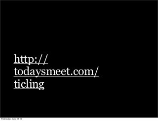 http://
todaysmeet.com/
ticling
Wednesday, June 19, 13
 