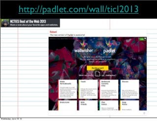 http://padlet.com/wall/ticl2013
Wednesday, June 19, 13
 