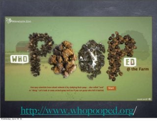 http://www.whopooped.org/
Wednesday, June 19, 13
 