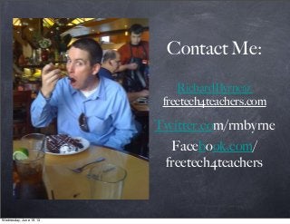 Contact Me:
RichardByrne@
freetech4teachers.com
Twitter.com/rmbyrne
Facebook.com/
freetech4teachers
Wednesday, June 19, 13
 