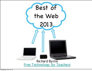 Best of
the Web
2013
Richard Byrne
Free Technology for Teachers
Wednesday, June 19, 13
 