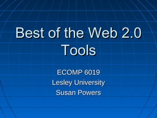 Best of the Web 2.0
       Tools
      ECOMP 6019
     Lesley University
      Susan Powers
 