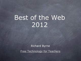 Best of the Web
     2012


        Richard Byrne
 Free Technology for Teachers
 