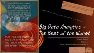 Big Data Analytics -
The Best of the Worst
Krishna Sankar
@ksankar
https://www.linkedin.com/in/ksankar
 