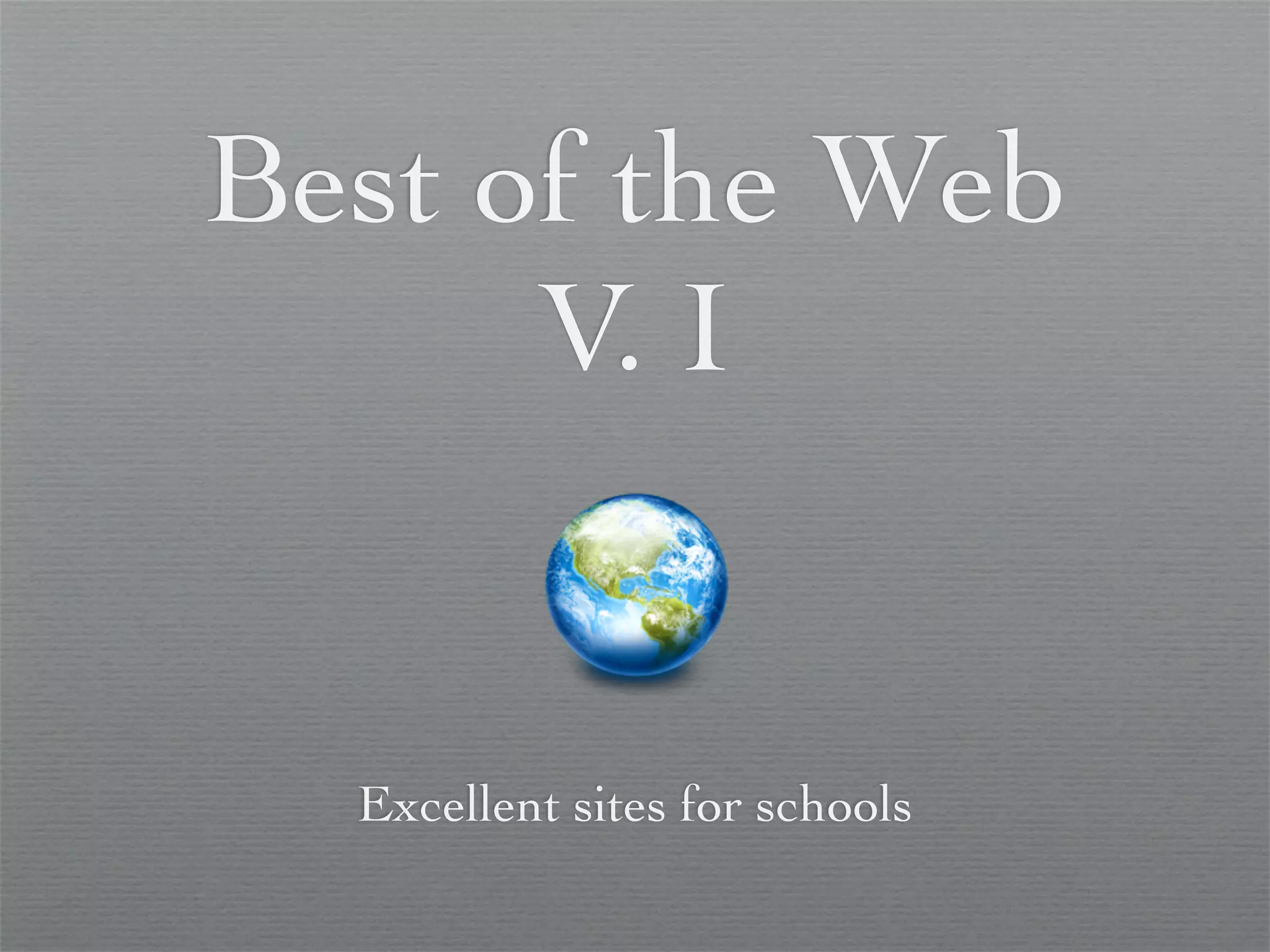 Best of the Web
      V. I


  Excellent sites for schools
 
