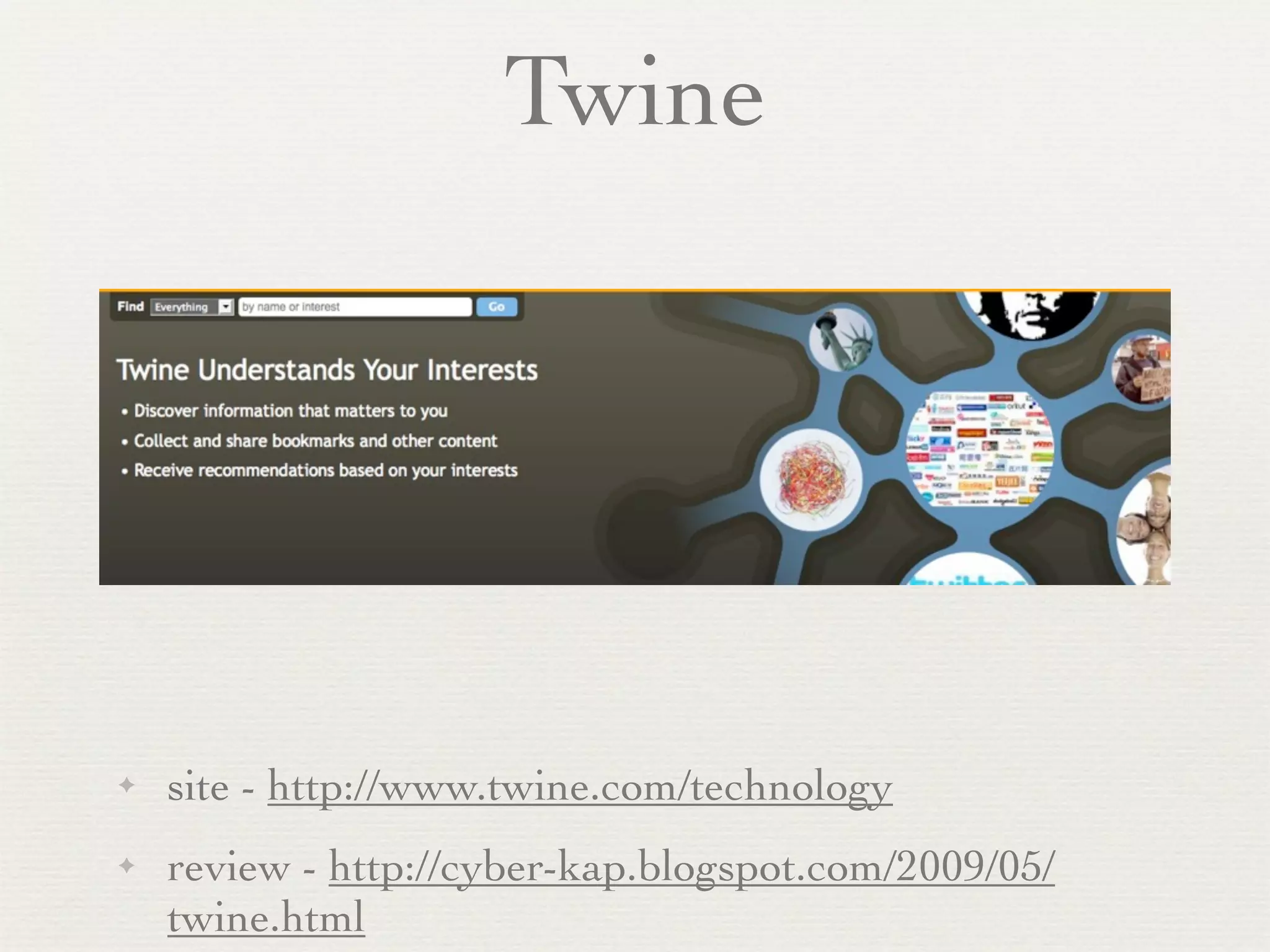Twine




✦   site - http://www.twine.com/technology
✦   review - http://cyber-kap.blogspot.com/2009/05/
    twine.html
 