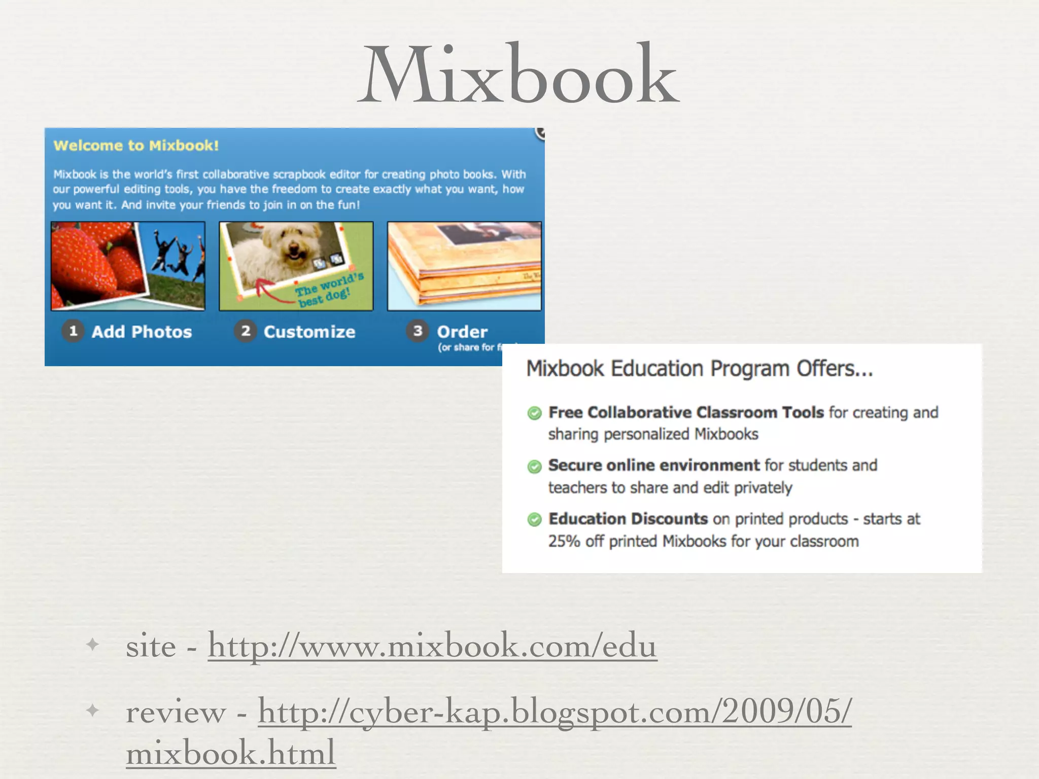Mixbook




✦   site - http://www.mixbook.com/edu
✦   review - http://cyber-kap.blogspot.com/2009/05/
    mixbook.html
 