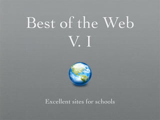 Best of the Web
      V. I


  Excellent sites for schools
 