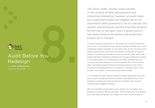 The word “audit” usually scares people.
                                                in the context of Web development and




                    8.
                                                interactive marketing, however, an audit helps
                                                you understand where the biggest return on
                                                investment (rOi) potential is. As it’s still the first
                                                quarter and everyone’s prioritizing their projects
                                                for the rest of the year, now’s a good time to
                                                talk about what to do before that prioritized
                                                project list is finished.

                                                an audit (usually qualified as a “site audit,” an “e-mail marketing
                                                audit,” etc.) is a nonbiased look at your company’s Web site, e-mail
                                                marketing, loyalty program, or any other part of your business that
                                                needs improvement. You know the better you design and plan a

Audit before you
                                                project, the easier that project will be to execute. that same logic
                                                holds true here. instead of jumping into a project because it’s been
                                                on the backburner or is relentlessly internally championed, you
redesign                                        must set priorities based on their anticipated lift to the business.
                                                many companies spend millions of dollars based on the whims
by JaCK aaronson
                                                of executive management or on projects it thought were “cool,”
January 2 , 2005
                                                though the projects’ actual value was questionable.


                                                in a nutshell, an audit should inventory what’s good and bad with
                                                your current marketing efforts and Web site. Depending on the
                                                expertise involved, an audit should list problems with current
                                                initiatives and suggest solutions.


                                                We once audited a large electronics store’s site. its higher-end
                                                product line wasn’t selling very well. the site had a lot of problems,
                                                but most were symptoms of a larger one: lack of differentiation.


40                  AuDiT beFOre yOu reDesign                                                                          41
 