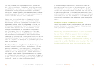 this store carried at least four different products per line, each       in the example above, the company’s project list included “get
with a different price point. the products’ textual descriptions all     better photography” and “make our descriptions easier to read.”
sounded the same (unless you were a tech geek and understood             those definitely were problems, but solving each one individually
the differences between technical components). the product               wouldn’t have improved roi or the bottom line. Both were part of
photography was also bland and undifferentiated. every computer          a larger, unidentified issue: the people buying their products didn’t
looked like a grey box. Why would an uninformed user choose the          understand the fine print, and no amount of clarity around technical
expensive one when all looked and sounded alike?                         components would help. they needed to be sold to differently. the
                                                                         company had to think about user needs more and be less product-
a good audit identifies the problem and suggests high-level              centric.
solutions. in this case, the solution wasn’t just to have better
descriptions or photos. the company had to realize that to an            Plan Before you Build; audit Before you Prioritize
uneducated computer buyer, computers are all the same. the               as you prioritize your projects this year, take a closer look before
difference is in how people use them. the differentiation, then,         you start development. more than likely, many of the projects are
should be in how the computers are positioned. the low-end               really symptoms of larger problems.
“everyday” computer might be positioned for a person who
uses the computer mainly for writing papers and checking e-
                                                                         hopefully, you aren’t too close to your business
mail. the “gamer’s” computer has the best video speeds, and
the “programmer’s” computer has the best number-crunching                to see them. Whether you do it internally or
capabilities for compiling code. Looking at the product line like this   externally, an audit of your current e-mail
changed the landscape from “How much money do you want to
                                                                         marketing campaigns and Web site usability is
spend on a grey box?” to “We’ll guide you toward the right solution
based on your needs.”                                                    essential to understanding (and solving) the real
                                                                         problems effecting your bottom line this year.
the difference between doing this kind of upfront strategy in an
audit and doing it during the project’s development is huge. the
audit not only suggests a high-level solution, it also prioritizes
the problems based on how important the solution will be to the
bottom line. the audit should be both a problem identifier and a
mini strategy paper. Whereas a normal development list is based
on individual problems, an audit has the advantage of being able to
identify symptoms of an overarching problem, then prioritizing the
problem as a whole, not just its underlying symptoms.




42                                 clickZ: besT OF Web AnAlyTics guiDe                                                                           43
 