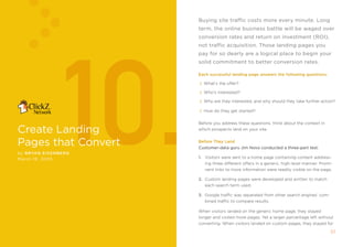 buying site traffic costs more every minute. long
                         term, the online business battle will be waged over




                10.
                         conversion rates and return on investment (rOi),
                         not traffic acquisition. Those landing pages you
                         pay for so dearly are a logical place to begin your
                         solid commitment to better conversion rates.

                         Each successful landing page answers the following questions:

                           What's the offer?

                           Who's interested?

                           Why are they interested, and why should they take further action?

                           How do they get started?


                         Before you address these questions, think about the context in

create landing           which prospects land on your site.


Pages that convert       Before They Land
                         customer-data guru Jim novo conducted a three-part test:
by B ryan EIsE nBE r g
march 1, 2005           1. Visitors were sent to a home page containing content address-
                            ing three different offers in a generic, high-level manner. promi-
                            nent links to more information were readily visible on the page.

                         2. Custom landing pages were developed and written to match
                            each search term used.

                         3. google traffic was separated from other search engines’ com-
                            bined traffic to compare results.

                         When visitors landed on the generic home page, they stayed
                         longer and visited more pages. Yet a larger percentage left without
                         converting. When visitors landed on custom pages, they stayed for

                                                                                             51
 