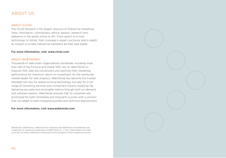 AbOuT us

AbOuT clickZ
the ClickZ network is the largest resource of interactive marketing
news, information, commentary, advice, opinion, research, and
reference in the world, online or off-. from search to e-mail,
technology to trends, their coverage is expert, exclusive, and in-depth.
its mission is to help interactive marketers do their jobs better.


For more information, visit: www.clickz.com

AbOuT WebTrenDs
thousands of web-smart organizations worldwide, including more
than half of the fortune and global 500, rely on Webtrends to
improve their web site conversions and optimize their marketing
performance for maximum return on investment. as the worldwide
market leader for web analytics, Webtrends has become the trusted
standard not only for award-winning technology, but also for a full
range of consulting services and unmatched industry expertise. By
delivering accurate and actionable metrics through both on-demand
and software options, Webtrends ensures that its customers are
positioned for both immediate and long-term success with a solution
that can adapt to ever-changing business and technical requirements.


For more information, visit www.webtrends.com.




Webtrends, Webposition, Webtrends on Demand and Webtrends smartreports are
trademarks or registered trademarks of Webtrends inc. in the United states and other
countries. all other trademarks mentioned are the property of their respective owners.




66
 
