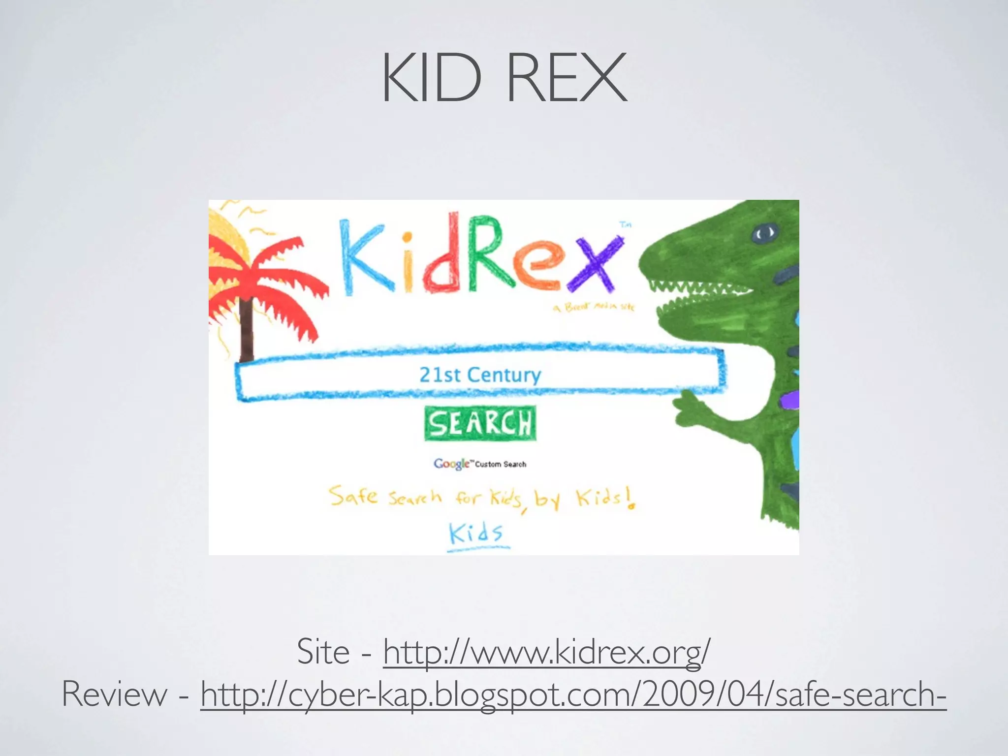 KID REX




                 Site - http://www.kidrex.org/
Review - http://cyber-kap.blogspot.com/2009/04/safe-search-
 