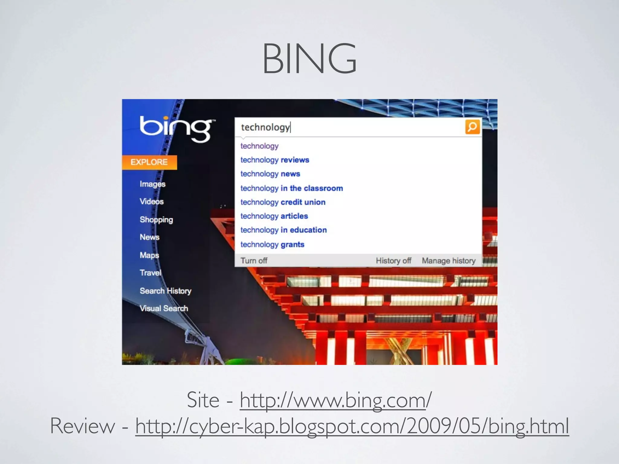 BING




                Site - http://www.bing.com/
Review - http://cyber-kap.blogspot.com/2009/05/bing.html
 
