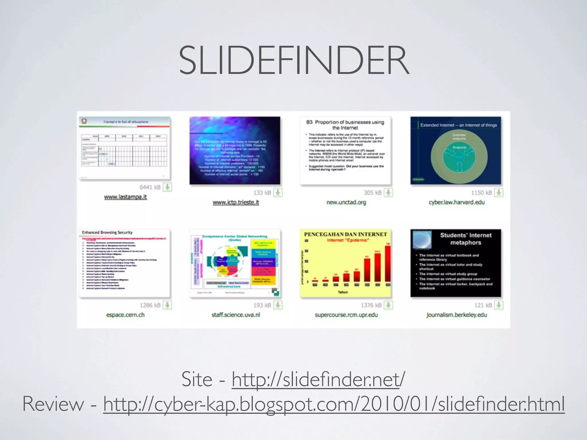 SLIDEFINDER




                   Site - http://slideﬁnder.net/
Review - http://cyber-kap.blogspot.com/2010/01/slideﬁnder.html
 