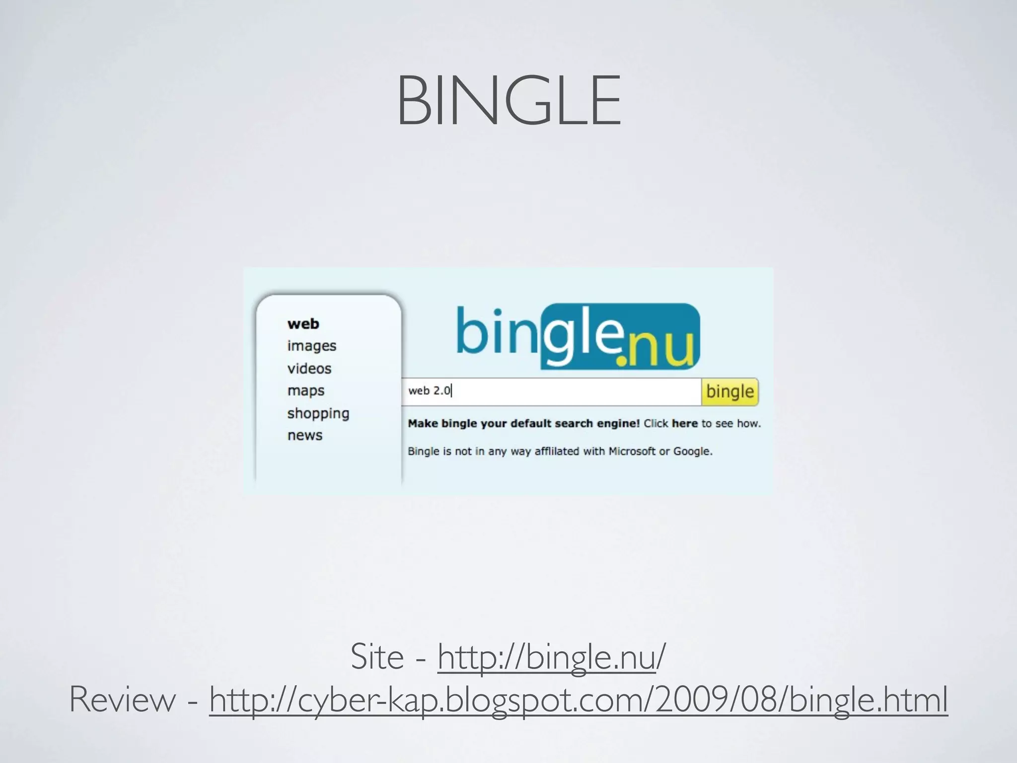 BINGLE




                   Site - http://bingle.nu/
Review - http://cyber-kap.blogspot.com/2009/08/bingle.html
 