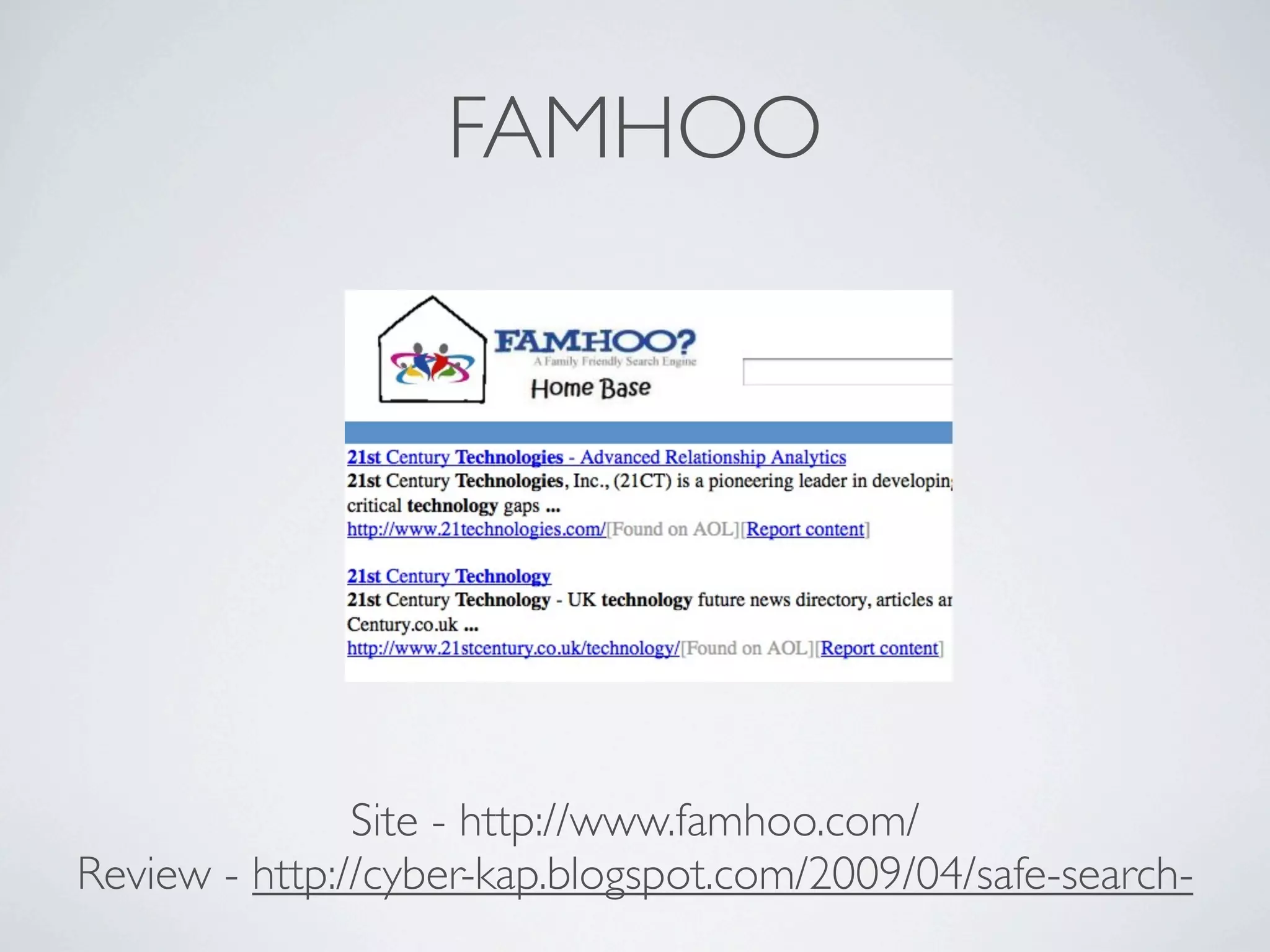 FAMHOO




               Site - http://www.famhoo.com/
Review - http://cyber-kap.blogspot.com/2009/04/safe-search-
 