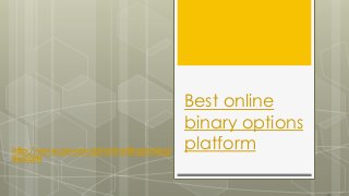 Best online
binary options
platformhttp://www.provenoptiontradingstrategi
es.com
 