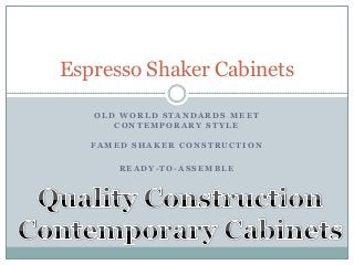 Espresso Shaker Cabinets
OLD WORLD STANDARDS MEET
CONTEMPORARY STYLE
FAMED SHAKER CONSTRUCTION
READY-TO-ASSEMBLE

 