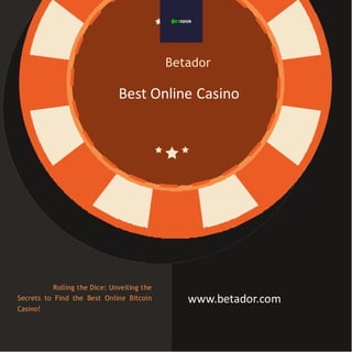 Betador
Rolling the Dice: Unveiling the
Secrets to Find the Best Online Bitcoin
Casino!
Best Online Casino
www.betador.com
 