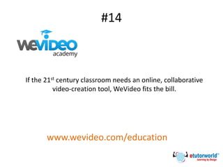 #14
If the 21st century classroom needs an online, collaborative
video-creation tool, WeVideo fits the bill.
www.wevideo.com/education
 