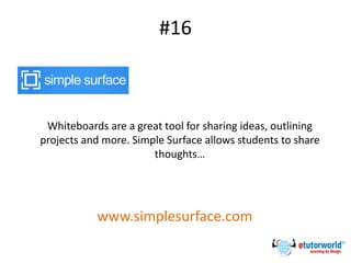 #16
Whiteboards are a great tool for sharing ideas, outlining
projects and more. Simple Surface allows students to share
thoughts…
www.simplesurface.com
 