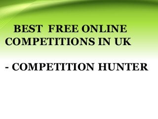 BEST FREE ONLINE
COMPETITIONS IN UK
- COMPETITION HUNTER
 